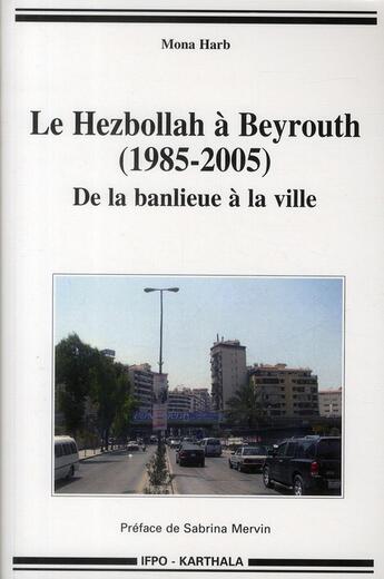 Couverture du livre « Le Hezbollah à Beyrouth (1985-2005) ; de la banlieue à la ville » de Mona Harb aux éditions Karthala