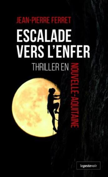 Couverture du livre « Escalade vers l'enfer ; thriller en Nouvelle Aquitaine » de Jean-Pierre Ferret aux éditions Geste