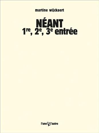 Couverture du livre « Néant ; 1re, 2e, 3e entrée » de Martine Wijckaert aux éditions L'une Et L'autre