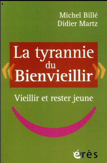 Couverture du livre « La tyrannie du bienvieillir » de Michel Billé et Didier Martz aux éditions Eres