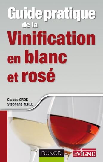 Couverture du livre « Guide pratique de la vinification en blanc et rosé » de Grosclaude et Stephane Yerle aux éditions Dunod
