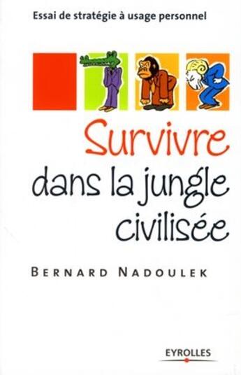 Couverture du livre « Survivre dans la jungle civilisee - essai de strategie a usage personnel » de Bernard Nadoulek aux éditions Organisation