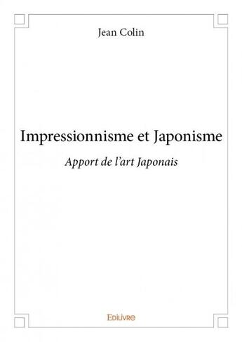 Couverture du livre « Impressionnisme et japonisme ; apport de l'art japonais » de Colin Jean aux éditions Edilivre