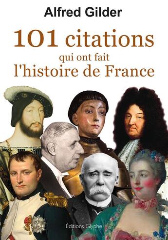 Couverture du livre « 101 citations qui ont fait l'Histoire de France » de Alfred Gilder aux éditions Glyphe