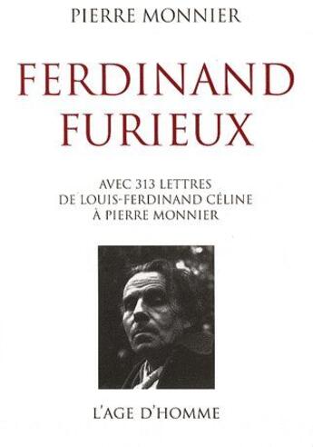 Couverture du livre « Ferdinand Furieux ; avec 313 lettres de Louis-Ferdinand Céline à Pierre Monnier » de Pierre Monnier aux éditions L'age D'homme