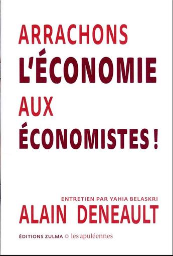 Couverture du livre « Arrachons l'économie aux économistes ! » de Yahia Belaskri et Alain Deneault aux éditions Zulma