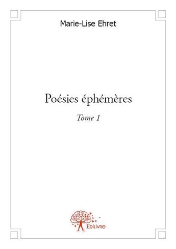Couverture du livre « Poésies éphémères t.1 » de Marie-Lise Ehret aux éditions Edilivre
