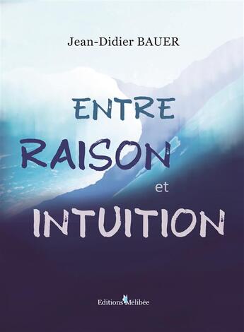 Couverture du livre « Entre raison et intuition » de Jean-Didier Bauer aux éditions Melibee