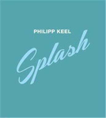 Couverture du livre « Philipp keel splash » de Philipp Keel aux éditions Steidl