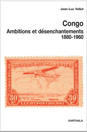 Couverture du livre « Congo ; ambitions et désenchantements ; 1880-1960 » de Jean-Luc Vellut aux éditions Karthala