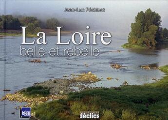Couverture du livre « La Loire ; belle et rebelle » de Pechinot aux éditions Declics