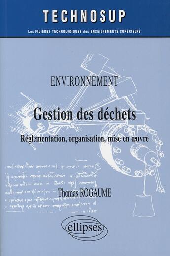 Couverture du livre « Environnement ; gestion des déchets ; réglementation, organisation, mise en oeuvre » de Rogaume aux éditions Ellipses