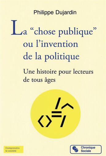 Couverture du livre « La chose publique ; l'invention de la politique » de Philippe Dujardin aux éditions Chronique Sociale