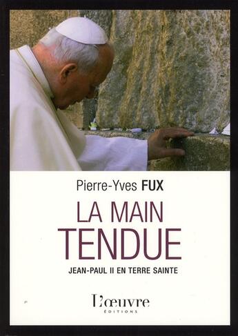 Couverture du livre « La main tendue ; voyage de Jean-Paul II en Terre Sainte » de Pierre-Yves Fux aux éditions L'oeuvre