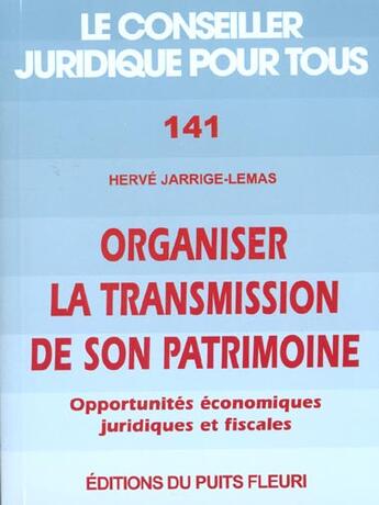 Couverture du livre « Organiser La Transmission De Son Patrimoine ; Les Oportunites Economiques Juridiques Et Fiscales » de Herve Jarrige-Lemas aux éditions Puits Fleuri