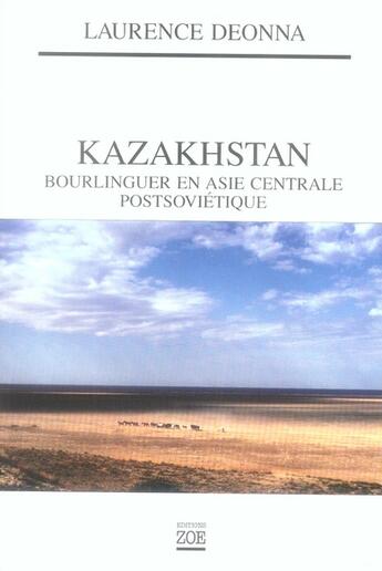Couverture du livre « Kazakhstan ; bourlinguer en Asie centrale postsoviétique » de Laurence Deonna aux éditions Zoe
