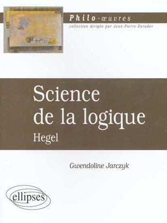 Couverture du livre « Hegel, science de la logique » de Gwendoline Jarczyk aux éditions Ellipses