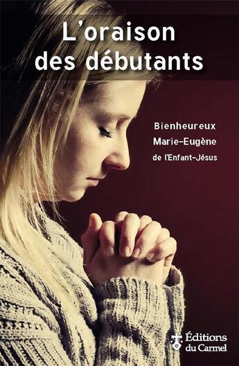 Couverture du livre « L'oraison des débutants » de Marie-Eugene De L'Enfant-Jesus aux éditions Carmel