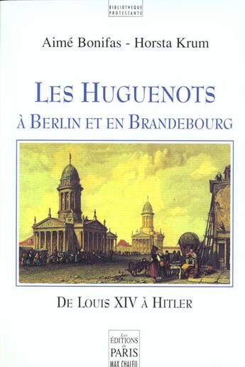 Couverture du livre « Les Huguenots A Berlin Et En Brandenbourg De Louis Xiv A Hitler » de Aime Bonifas et Horsta Krum aux éditions Paris