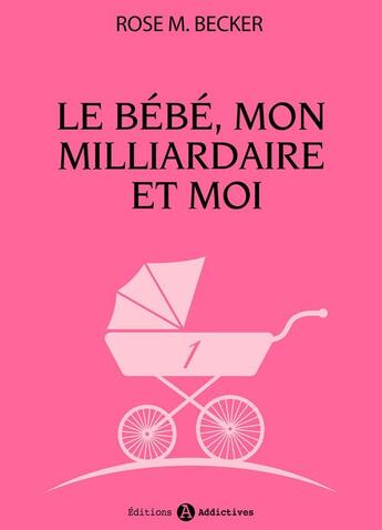 Couverture du livre « Le bébé, mon milliardaire et moi - 1 » de Rose M. Becker aux éditions Editions Addictives