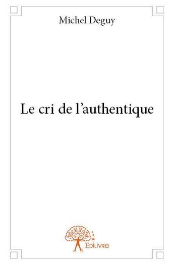 Couverture du livre « Le cri de l'authentique » de Michel Deguy aux éditions Edilivre