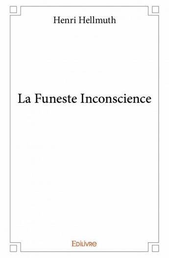 Couverture du livre « La funeste inconscience » de Henri Hellmuth aux éditions Edilivre
