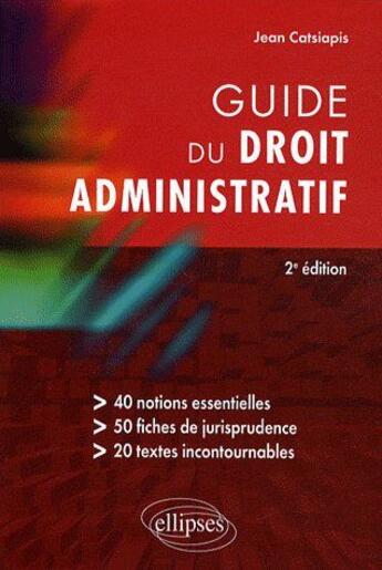 Couverture du livre « Guide du droit administratif (2e édition) » de Jean Catsiapis aux éditions Ellipses