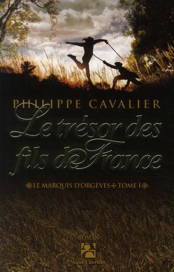 Couverture du livre « Le marquis d'Orgèves t.1 ; le trésor des fils de France » de Philippe Cavalier aux éditions Anne Carriere