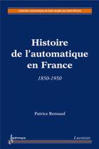 Couverture du livre « Histoire de l'automatique en France ; 18501950 » de Patrice Remaud aux éditions Hermes Science Publications