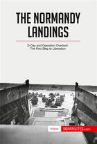 Couverture du livre « The Normandy Landings : D-Day and Operation Overlord: The First Step to Liberation » de  aux éditions 50minutes.com