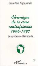 Couverture du livre « Chronique centrafricaine 1996-1997 : Le syndrome Barracuda » de Jean-Paul Ngnoupandé aux éditions L'harmattan
