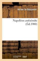 Couverture du livre « Napoleon antisemite » de Boisandre Adrien aux éditions Hachette Bnf