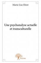 Couverture du livre « Une psychanalyse actuelle et transculturelle » de Marie-Lise Ehret aux éditions Edilivre