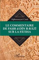 Couverture du livre « Le commentaire de Fahr d-Din R-Râzi sur la Fâtiha » de Alphousseyni Cisse aux éditions L'harmattan