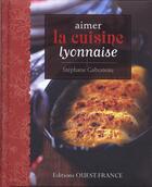 Couverture du livre « Aimer la cuisine Lyonnaise » de Stephane Gaborieau aux éditions Ouest France
