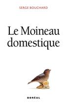 Couverture du livre « Le moineau domestique » de Serge Bouchard aux éditions Editions Boreal