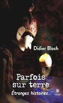 Couverture du livre « Parfois sur terre : éranges histoires... » de Didier Bloch aux éditions Le Lys Bleu