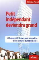 Couverture du livre « Petit indépendant deviendra grand ; 51 bonnes attitudes pour se mettre à son compte durablement » de Christian Pierdet aux éditions Afnor