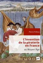 Couverture du livre « L'invention de la piraterie en France à la fin du Moyen âge » de Pierre Pretou aux éditions Puf