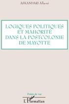 Couverture du livre « Logiques politiques et mahorité dans la postcolonie de Mayotte » de Allaoui Askandari aux éditions L'harmattan