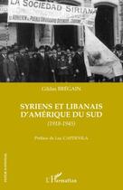 Couverture du livre « Syriens et libanais d'Amérique du sud 1918-1945 » de Gildas Bregain aux éditions Editions L'harmattan
