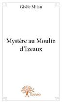Couverture du livre « Mystère au moulin d'Izeaux » de Gisele Milan aux éditions Edilivre