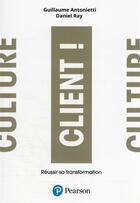 Couverture du livre « Culture client ! changer l'ADN de son entreprise » de Daniel Ray et Guillaume Antonietti aux éditions Pearson