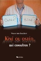 Couverture du livre « Kiné ou ostéo, qui consulter? » de Vincent Arin Stocchetti aux éditions Osteopathie Conseil