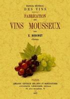 Couverture du livre « Manuel général des vins ; fabrication des vins mousseux » de E. Robinet aux éditions Maxtor