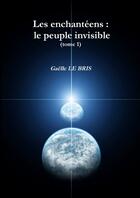 Couverture du livre « Les enchanteens : le peuple invisible (tome 1) » de Le Bris Gaelle aux éditions Lulu