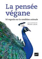 Couverture du livre « La pensée végane, 50 regards sur la condition animale » de Renan Larue aux éditions Puf