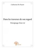 Couverture du livre « Dans les traverses de son regard » de Catherine De Puyset aux éditions Edilivre
