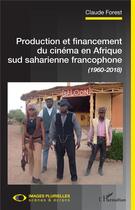 Couverture du livre « Production et financement du cinéma en Afrique sud saharienne francophone (1960-2018) » de Claude Forest aux éditions L'harmattan