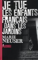 Couverture du livre « Je tue les enfants français dans les jardins » de Marie Neuser aux éditions L'ecailler